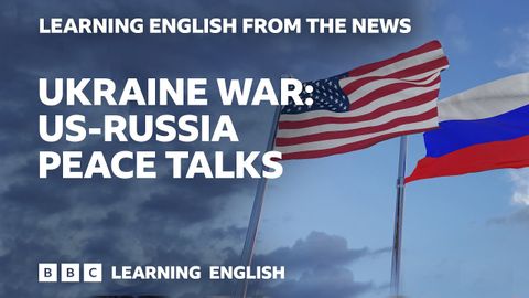 Ukraine war: US-Russia peace talks: BBC Learning English from the News