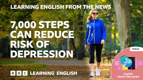 走7000步可降低患抑鬱症的風險BBC 新聞英語學習 (7,000 steps can reduce risk of depression: BBC Learning English from the News)