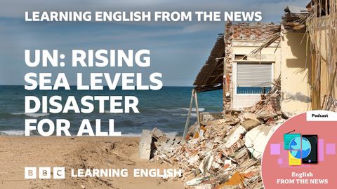 国連海面上昇、すべての人に災い： BBCニュースから英語を学ぶ (UN: Rising sea levels disaster for all: BBC Learning English from the News)