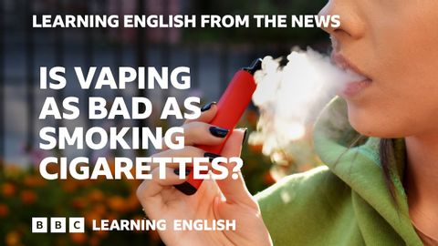 【聽Podcast學英文】抽電子煙和抽菸一樣糟糕嗎？ (Is vaping as bad as smoking cigarettes?: BBC Learning English from the News)