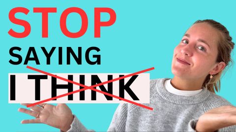 STOP Saying "I THINK"! BETTER WAYS for GIVING YOUR OPINION