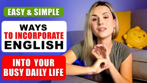 Simple & Easy Ways to Incorporate English Into Your Busy Daily Life