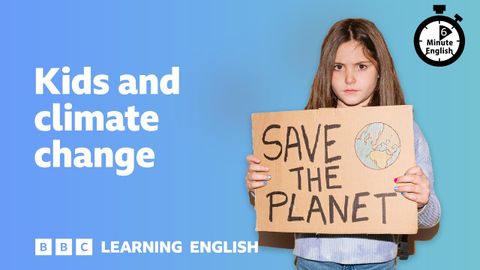 Kids and climate change ⏲️ 6 Minute English