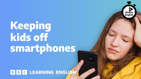 Keeping kids off smartphones ⏲️ 6 Minute English