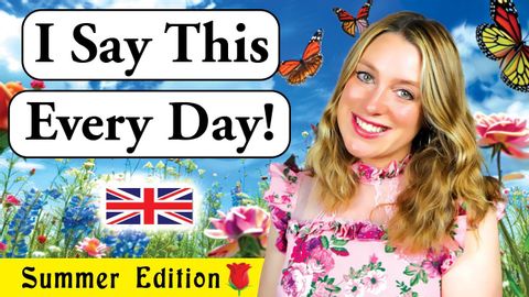 I say this EVERY DAY!! | Summer Edition ? | British Accent (Modern R.P) ??