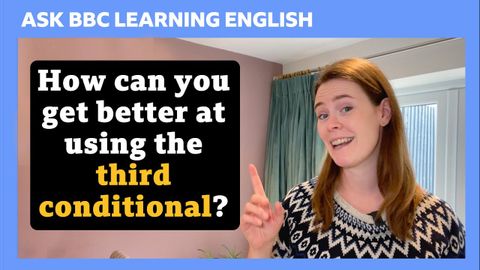 どうすれば第3の条件を上手に使えるようになりますか？BBCラーニング・イングリッシュに聞く (How can you get better at using the third conditional? Ask BBC Learning English)