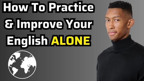 How To Practice And Improve Your English Speaking Alone