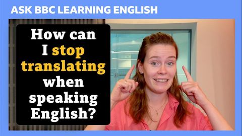 【BBC學英文】如何自然地說英文，停止在腦中翻譯呢？(How can I stop translating? Ask BBC Learning English)