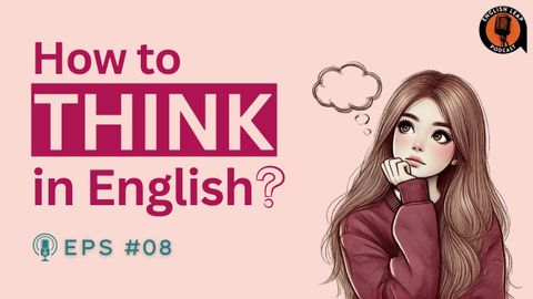 English Podcast For Learning English | Episode 8 | English Leap Podcast | How To Think In English?